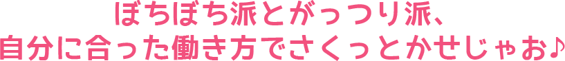ぼちぼち派とがっつり派、自分に合った働き方でさくっとかせじゃお♪