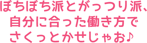 ぼちぼち派とがっつり派、自分に合った働き方でさくっとかせじゃお♪