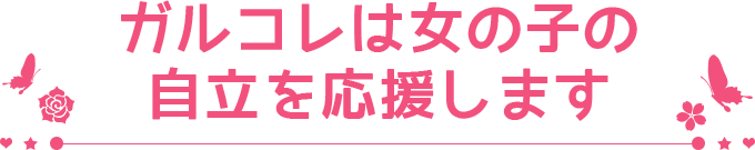 ガルコレは女の子の自立を応援します
